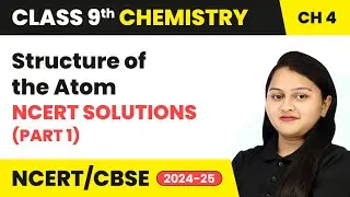 Structure of the Atom - NCERT Solutions (Part 1) | Class 9 Chemistry Chapter 4 | CBSE 2025-26