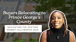 Buyers Relocating to Prince George's County (Navigating the Shifting Market Fall/Winter 2025)