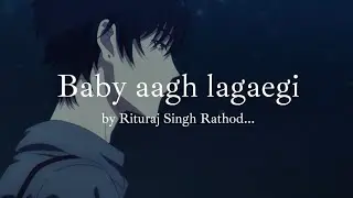 Baby Aagh Lagaegi | Rituraj Singh Rathod |