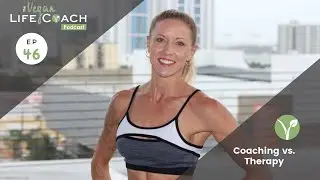 The Vegan Life Coach Podcast EP 46: Coaching vs. Therapy