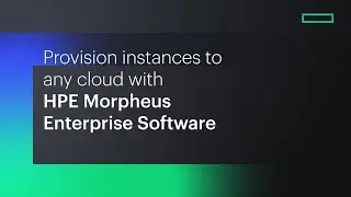 Provision instances to any cloud with HPE Morpheus Enterprise Software