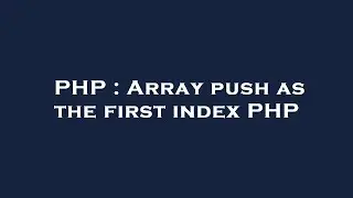 PHP : Array push as the first index PHP