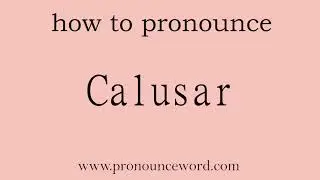 Calusar. How to pronounce the english word Calusar .Start with C. Learn from me.