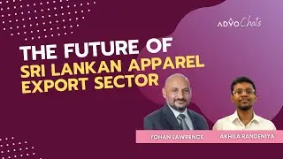 🔘 AdvoChats | The Future of the Sri Lankan Apparel Export | Yohan Lawrence & Akhila Randeniya