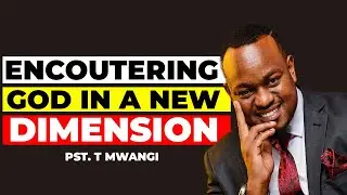 Breaking Into Deeper Realms of God’s Presence  |  PASTOR T  MWANGI
