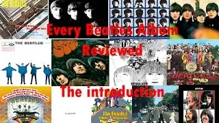 Every Beatles Album Reviewed - Introduction