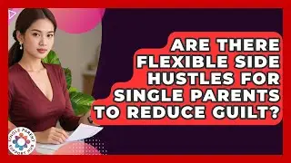 Are There Flexible Side Hustles For Single Parents To Reduce Guilt? - Single Parent Support Hub