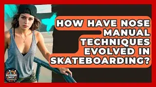 How Have Nose Manual Techniques Evolved In Skateboarding? - Skateboard Daily