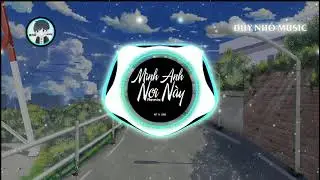 M&igrave;nh Anh Nơi N&agrave;y ( Remix ) - NIT ft. SING | Nhạc Hoa Lời Việt Hay Nhất 2021 | Duy Nhỏ Music