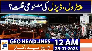 Geo News Headlines 12 AM - Artificial shortage of petrol, diesel? | 29th Jan 2023