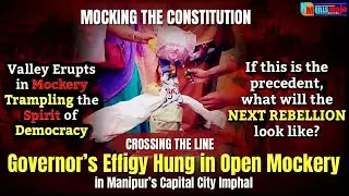 MOCKING THE CONSTITUTION : Manipur's Valley Erupts in Mockery, Governor&rsquo;s Effigy Hung in Imphal