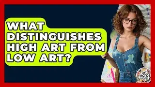 What Distinguishes High Art From Low Art? - Art Across Cultures