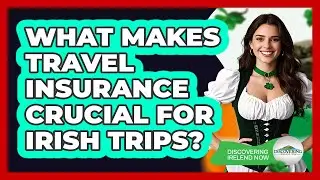 What Makes Travel Insurance Crucial For Irish Trips? - Discovering Ireland Now