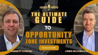 The Ultimate Guide to Opportunity Zone Investments I Chris McCormack & Barrett Linburg