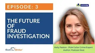 Episode 3: The Future Of Fraud Investigation | Kelly Paxton | ScanWriter | Personable Inc