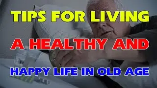 Tips for Living a Healthy and Happy Life in Old Age | Golden Knowledge