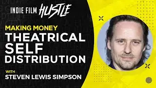 Making REAL Money: Theatrical Self-Distribution with Steven Lewis Simpson // Indie Film Hustle Talks