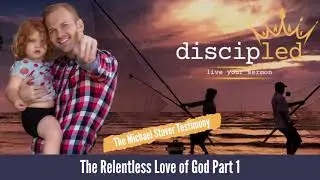 Ep3 The Michael Stover Testimony: The Relentless Love of God Part 1