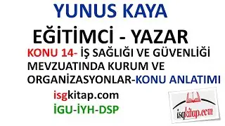DERS 14 - İSG MEVZUATINDA KURUM VE ORGANİZASYONLAR KONU ANLATIMI-YUNUS KAYA