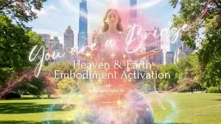 You are a Bridge | Heaven & Earth Embodiment  Activation 