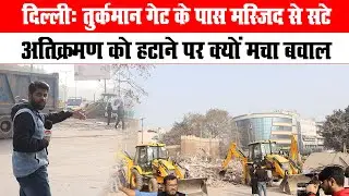 दिल्लीः तुर्कमान गेट के पास मस्जिद से सटे अतिक्रमण को हटाने पर क्यों मचा बवाल