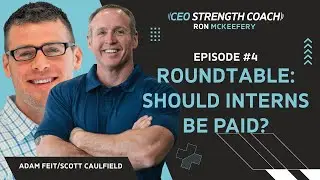 The Internship Debate: Paid or Unpaid? I Adam Feit & Scott Caulfield I CEO Strength Coach Ep. 4