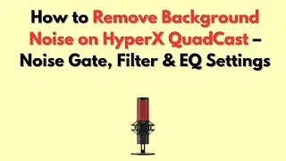 How to Remove Background Noise on HyperX QuadCast &ndash; Noise Gate, Filter & EQ Settings
