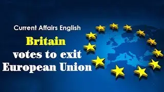 Current Affairs English : Britain votes to exit European Union