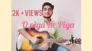 O Piya Re Piya | Guitar Cover | Arijit Singh & June Banerjee | Abir Dutta | Unplugged Version