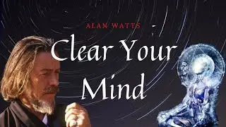 Alan Watts - Clear Your Mind - Best For Meditating And Self-Consciousness