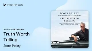 Truth Worth Telling by Scott Pelley &middot; Audiobook preview