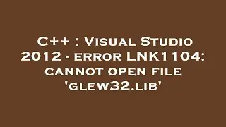 C++ : Visual Studio 2012 - error LNK1104: cannot open file 'glew32.lib'