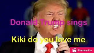 Trump sings (Kiki do u love me)