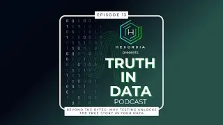 Truth in Data: EP13: Beyond the Bytes: Why Testing Unlocks the True Story in Your Data