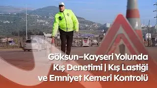 G&ouml;ksun&ndash;Kayseri Yolunda Kış Denetimi | Kış Lastiği ve Emniyet Kemeri Kontrol&uuml;