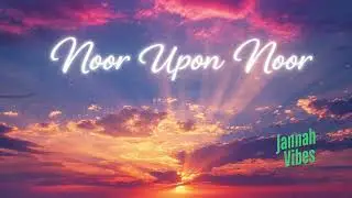 Noor Upon Noor | A Heart-Soothing Islamic Nasheed About Allah&rsquo;s Light