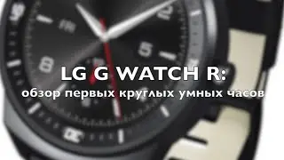 LG G Watch R: обзор умных часов на Android Wear