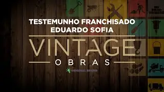 Vintage Obras - Testemunho Franchisado - Eduardo Sofia