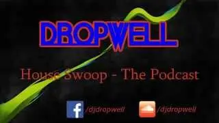 Dropwell - House Swoop The Podcast Vol.37