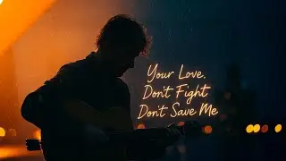 Your Love, Don’t Fight, Don’t Save Me | Soulful- Inspired by-  Ed Sheeran  Emotional Song 2026
