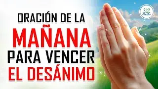 Oración de la MAÑANA para poner tu DÍA en las manos de DIOS y vencer el desánimo
