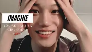 IMAGINE | YOU'RE KAI'S EX GIRLFRIEND (18+)