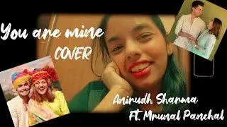 YOU ARE MINE- COVER | Anirudh Sharma Ft. Mrunal Panchal ❤️💖