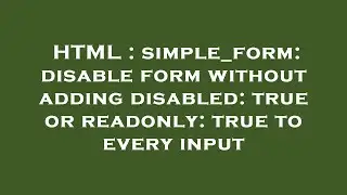 HTML : simple_form: disable form without adding disabled: true or readonly: true to every input