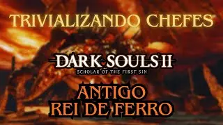 DS II: SOTFS! - Trivializando Chefes - Antigo Rei de Ferro