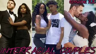 Interracial Couples (2021) - EPISODE 22 💕