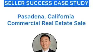 Seller Success Case Study. Pasadena, California Commercial Real Estate Sale