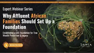 Protecting Wealth Across Generations: Why UAE Foundations Make Sense for African Families