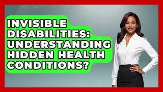 Invisible Disabilities: Understanding Hidden Health Conditions? - Your Accessible Health