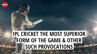 Is IPL Cricket The Most Superior Form Of The Game & Other Such Provocations | BOOM | Amit Varma